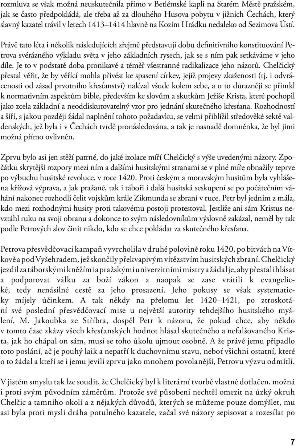 Právě tato léta i několik následujících zřejmě představují dobu definitivního konstituování Petrova svérázného výkladu světa v jeho základních rysech, jak se s ním pak setkáváme v jeho díle.