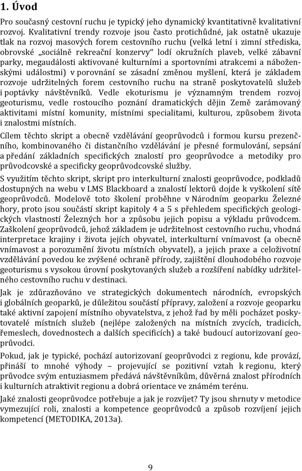 okružních plaveb, velké zábavní parky, megaudálosti aktivované kulturními a sportovními atrakcemi a náboženskými událostmi) v porovnání se zásadní změnou myšlení, která je základem rozvoje