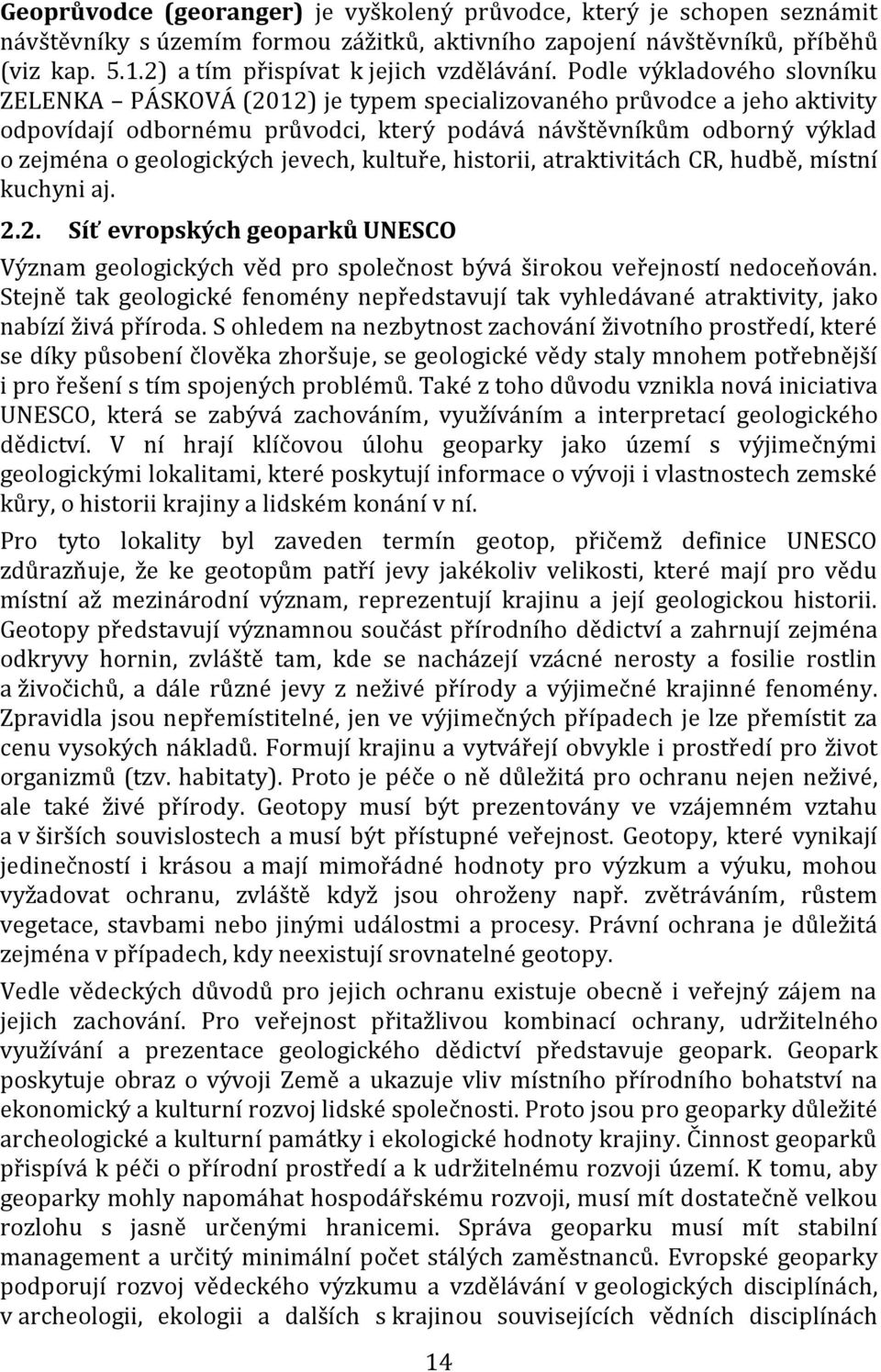 Podle výkladového slovníku ZELENKA PÁSKOVÁ (2012) je typem specializovaného průvodce a jeho aktivity odpovídají odbornému průvodci, který podává návštěvníkům odborný výklad o zejména o geologických