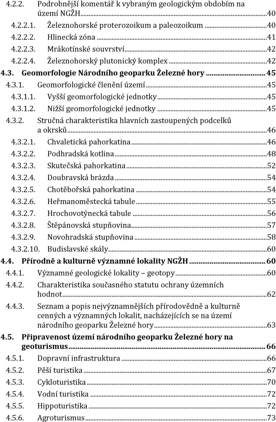 ..45 4.3.2. Stručná charakteristika hlavních zastoupených podcelků a okrsků...46 4.3.2.1. Chvaletická pahorkatina...46 4.3.2.2. Podhradská kotlina...48 4.3.2.3. Skutečská pahorkatina...52 4.3.2.4. Doubravská brázda.