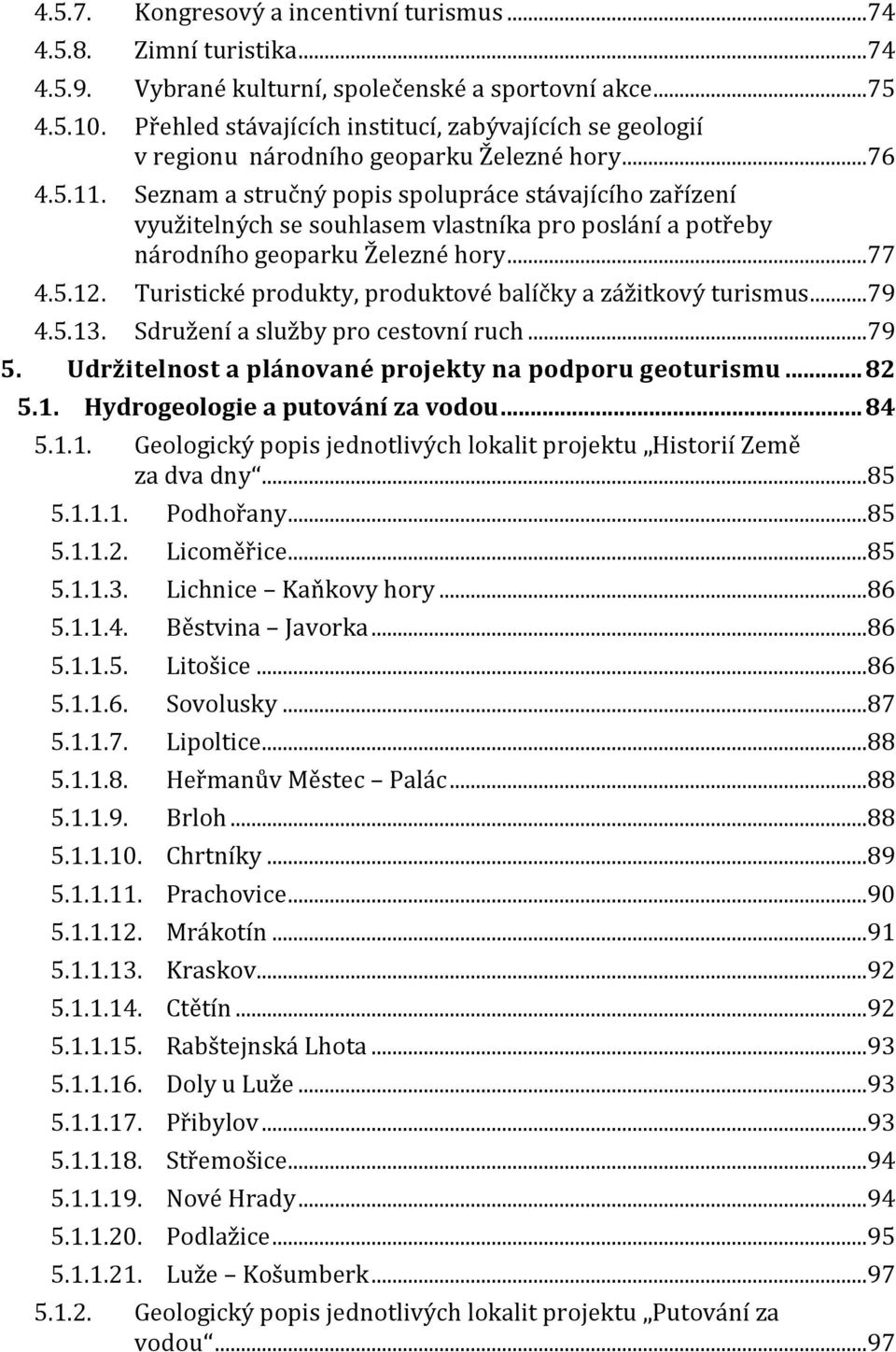 Seznam a stručný popis spolupráce stávajícího zařízení využitelných se souhlasem vlastníka pro poslání a potřeby národního geoparku Železné hory...77 4.5.12.