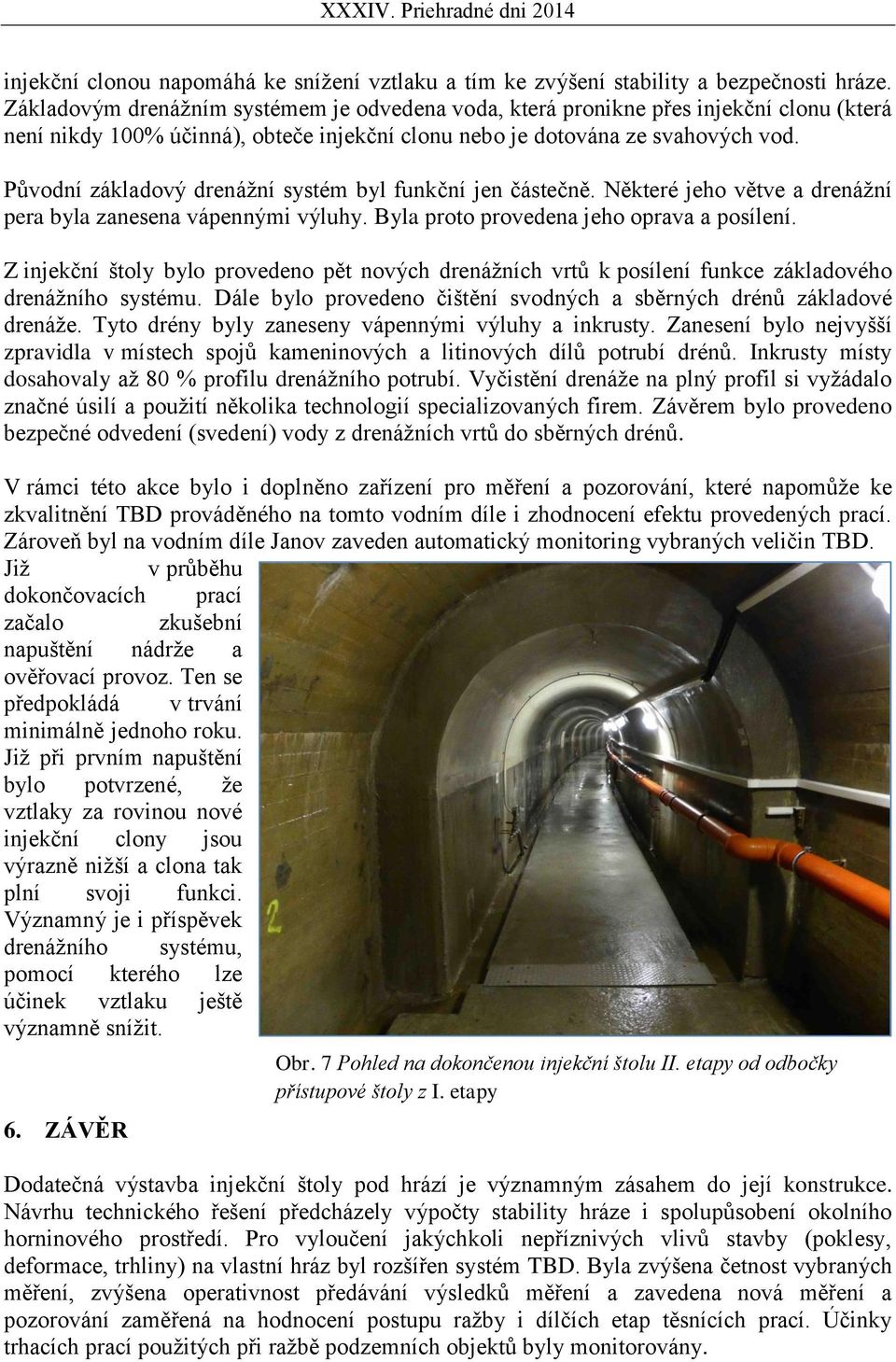 Původní základový drenážní systém byl funkční jen částečně. Některé jeho větve a drenážní pera byla zanesena vápennými výluhy. Byla proto provedena jeho oprava a posílení.