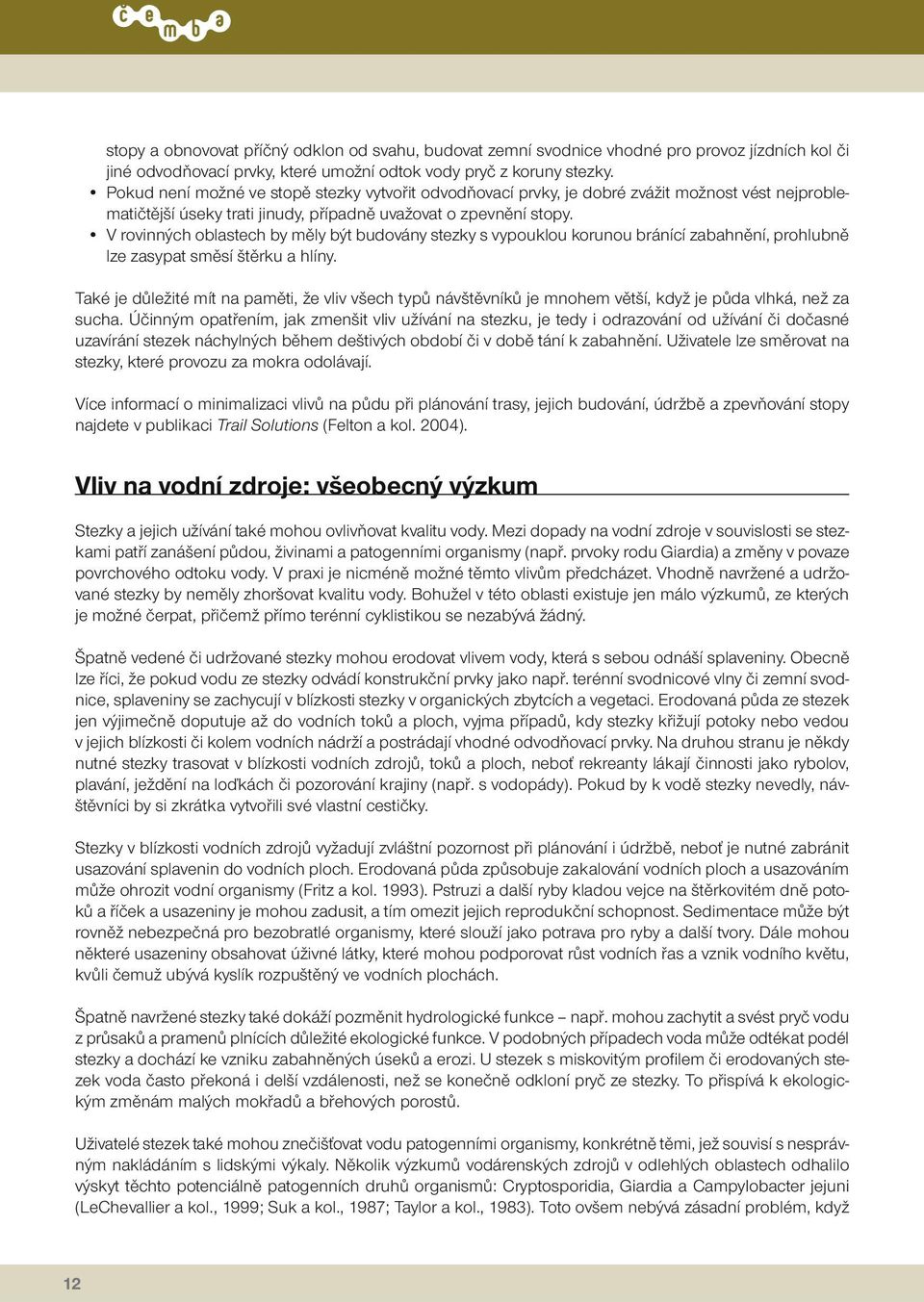 V rovinných oblastech by měly být budovány stezky s vypouklou korunou bránící zabahnění, prohlubně lze zasypat směsí štěrku a hlíny.
