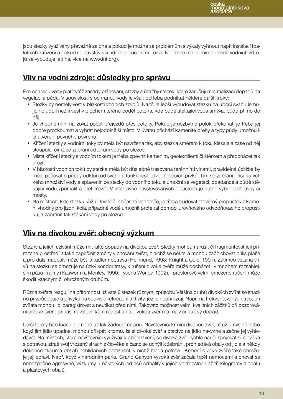 Vliv na vodní zdroje: důsledky pro správu Pro ochranu vody platí tytéž zásady plánování, stavby a údržby stezek, které zaručují minimalizaci dopadů na vegetaci a půdu.