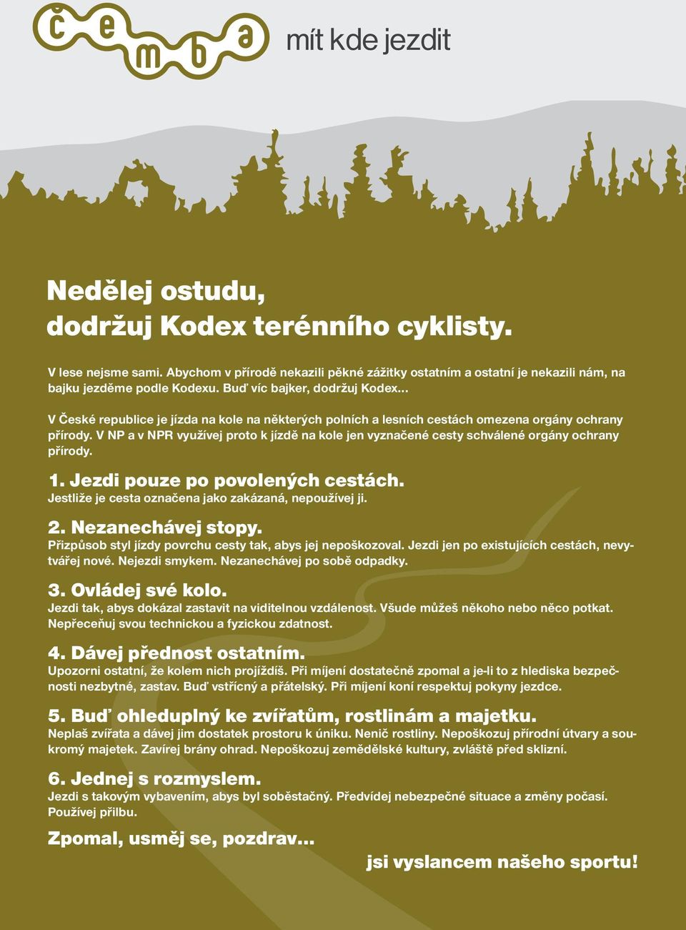 V NP a v NPR využívej proto k jízdě na kole jen vyznačené cesty schválené orgány ochrany přírody. 1. Jezdi pouze po povolených cestách. Jestliže je cesta označena jako zakázaná, nepoužívej ji. 2.