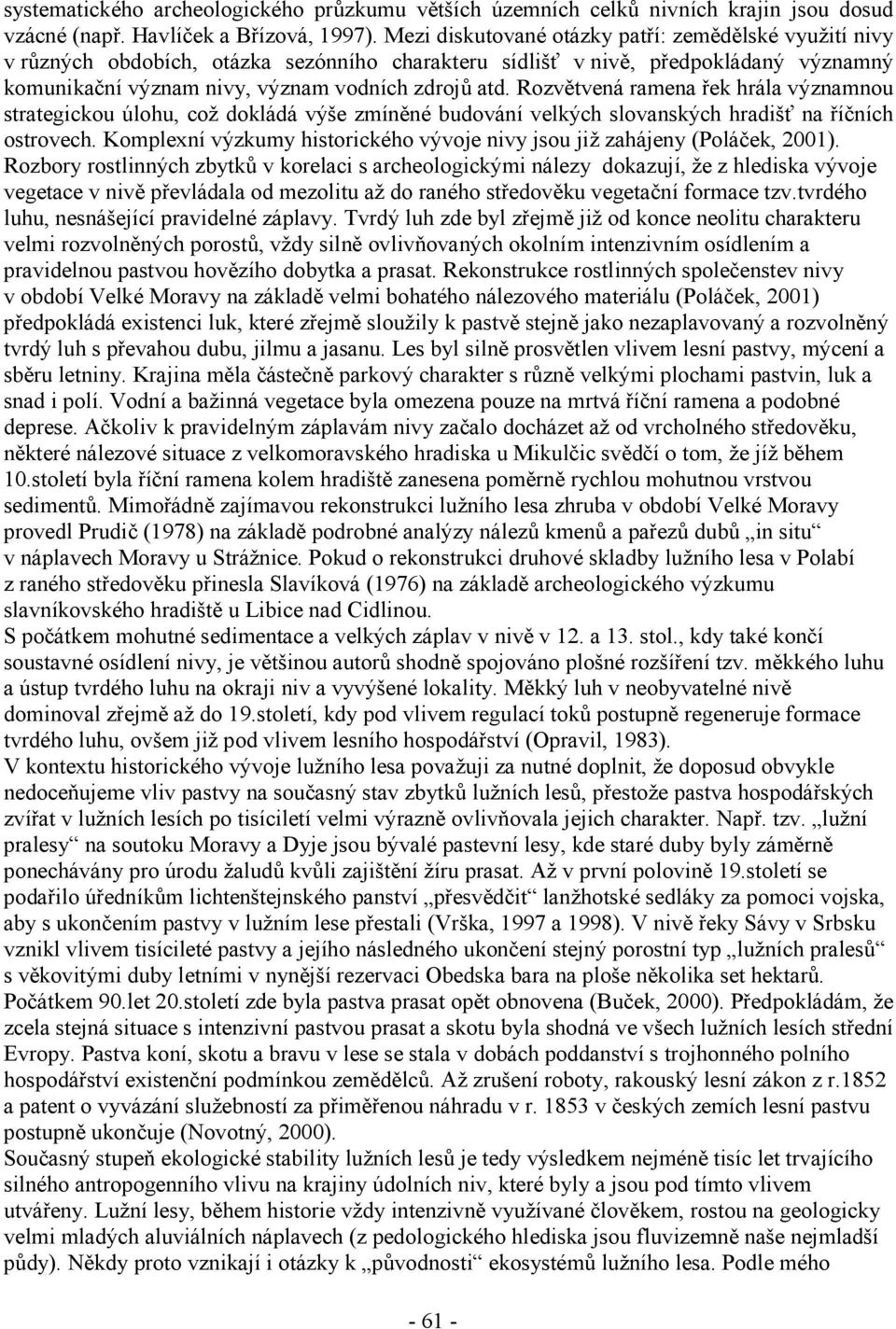 Rozvětvená ramena řek hrála významnou strategickou úlohu, což dokládá výše zmíněné budování velkých slovanských hradišť na říčních ostrovech.