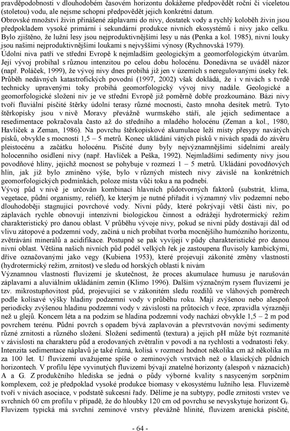 Bylo zjištěno, že lužní lesy jsou nejproduktivnějšími lesy u nás (Penka a kol. 1985), nivní louky jsou našimi nejproduktivnějšími loukami s nejvyššími výnosy (Rychnovská 1979).