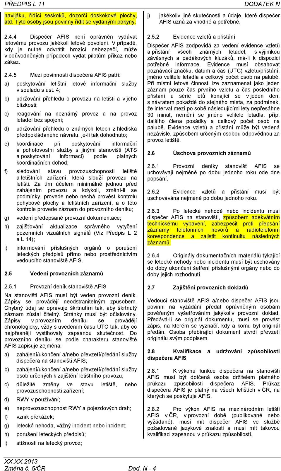 4; b) udržování přehledu o provozu na letišti a v jeho blízkosti; c) reagování na neznámý provoz a na provoz letadel bez spojení; d) udržování přehledu o známých letech z hlediska předpokládaného