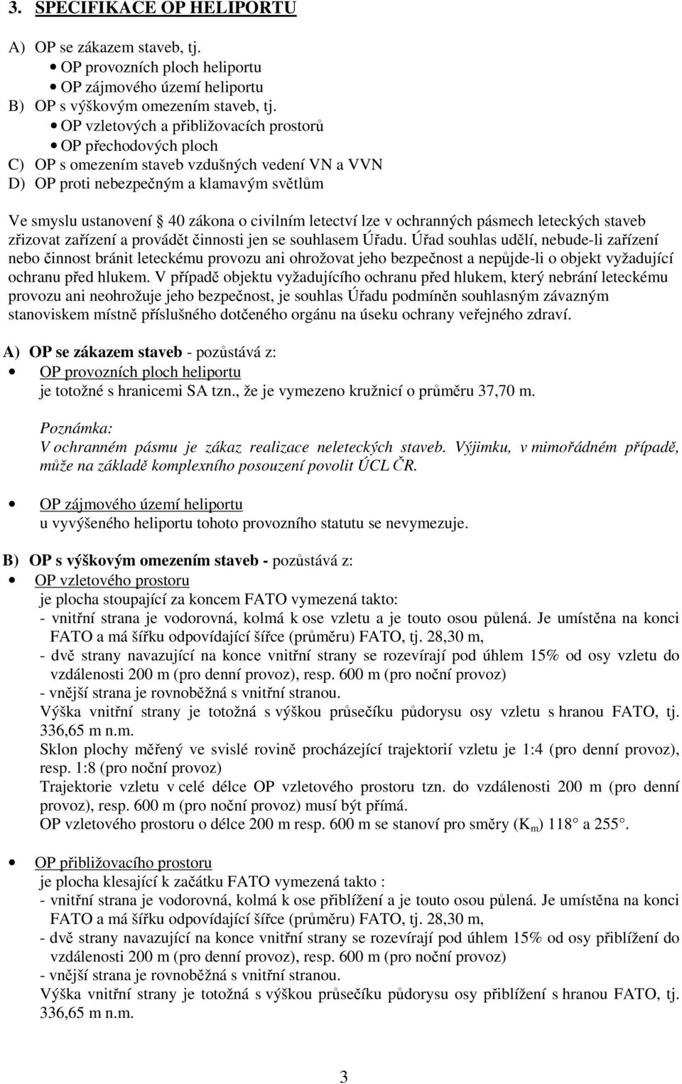 letectví lze v ochranných pásmech leteckých staveb zřizovat zařízení a provádět činnosti jen se souhlasem Úřadu.