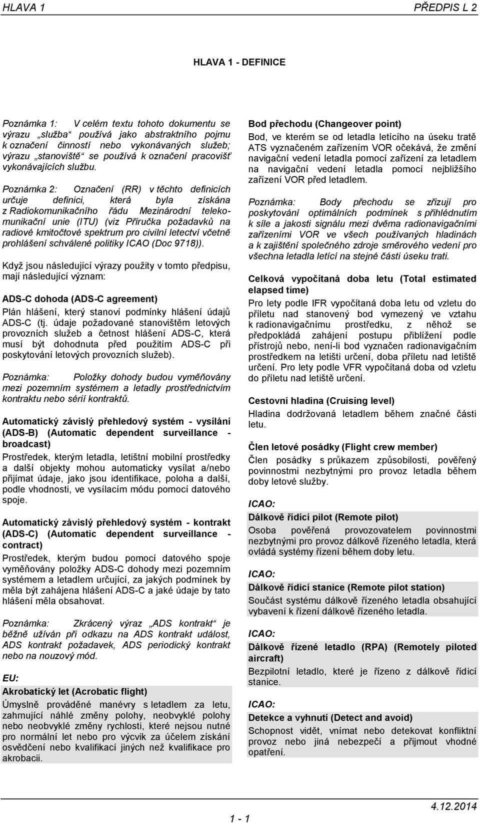 Poznámka 2: Označení (RR) v těchto definicích určuje definici, která byla získána z Radiokomunikačního řádu Mezinárodní telekomunikační unie (ITU) (viz Příručka požadavků na radiové kmitočtové