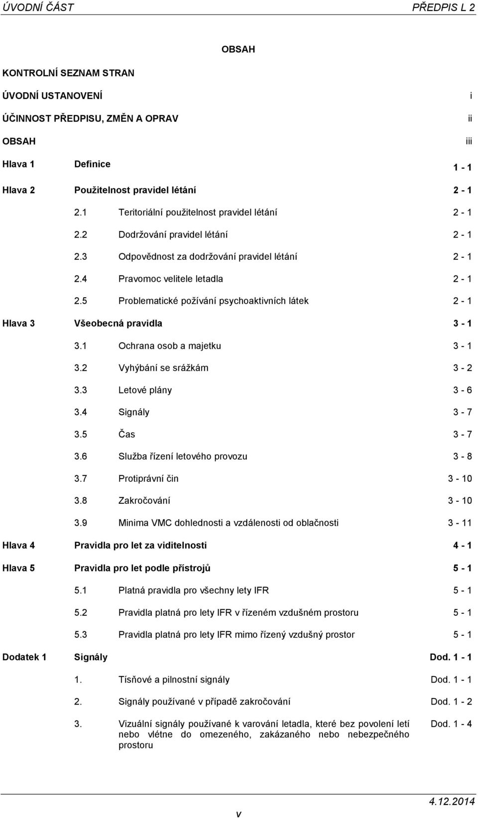 5 Problematické požívání psychoaktivních látek 2-1 Hlava 3 Všeobecná pravidla 3-1 3.1 Ochrana osob a majetku 3-1 3.2 Vyhýbání se srážkám 3-2 3.3 Letové plány 3-6 3.4 Signály 3-7 3.5 Čas 3-7 3.