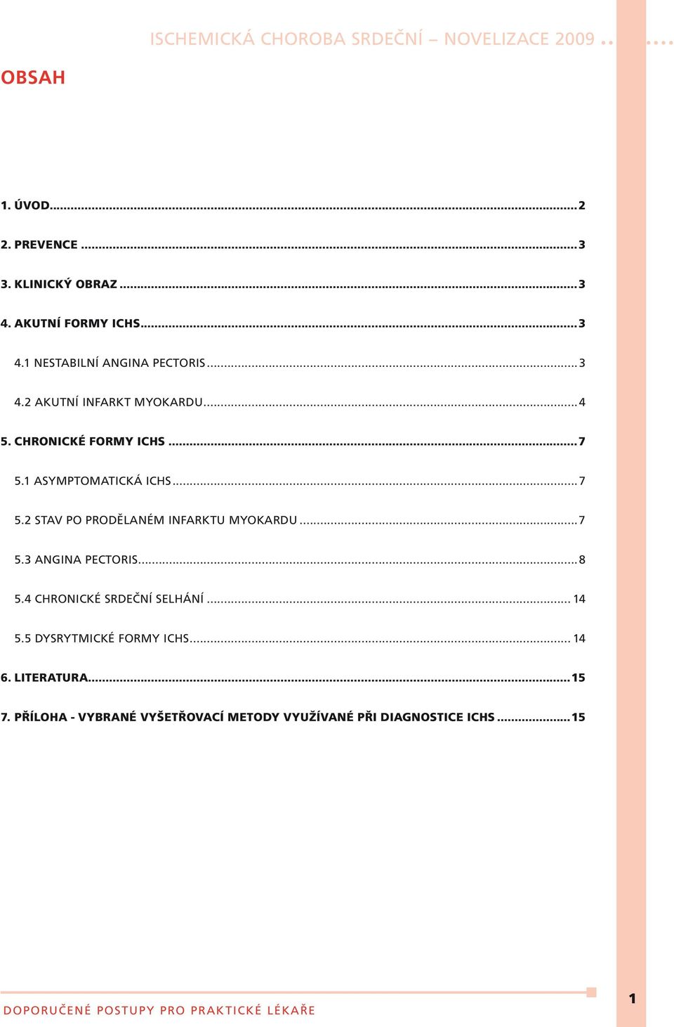 ..7 5.3 Angina pectoris...8 5.4 Chronické srdeční selhání... 14 5.5 Dysrytmické formy ICHS... 14 6.