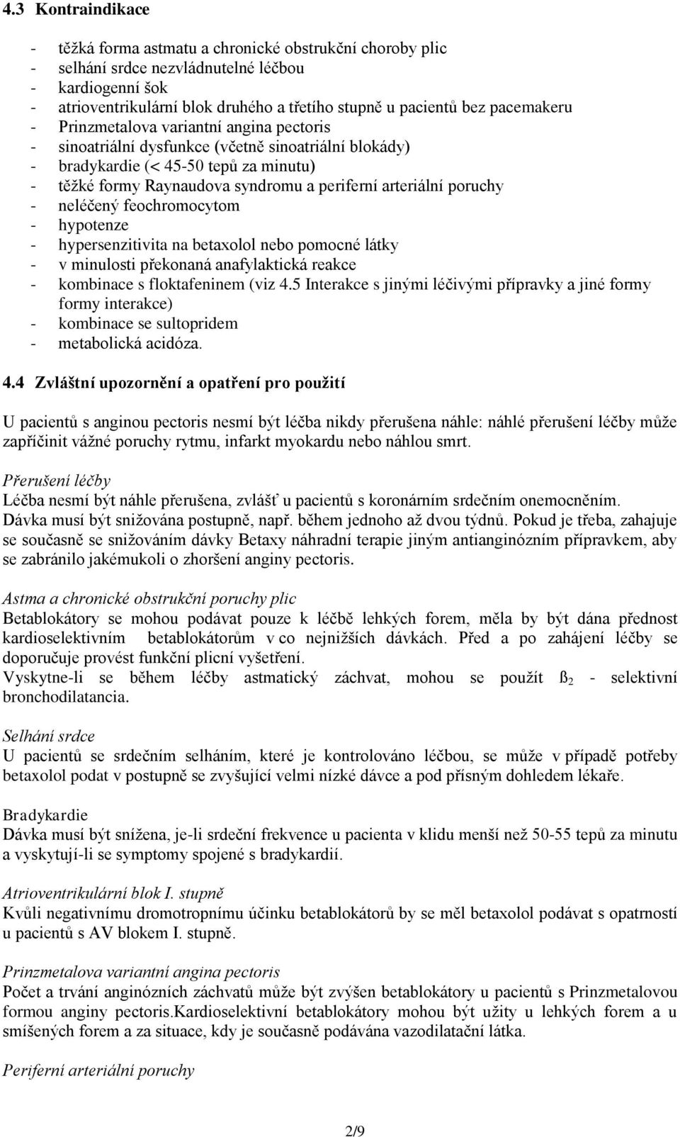 arteriální poruchy - neléčený feochromocytom - hypotenze - hypersenzitivita na betaxolol nebo pomocné látky - v minulosti překonaná anafylaktická reakce - kombinace s floktafeninem (viz 4.