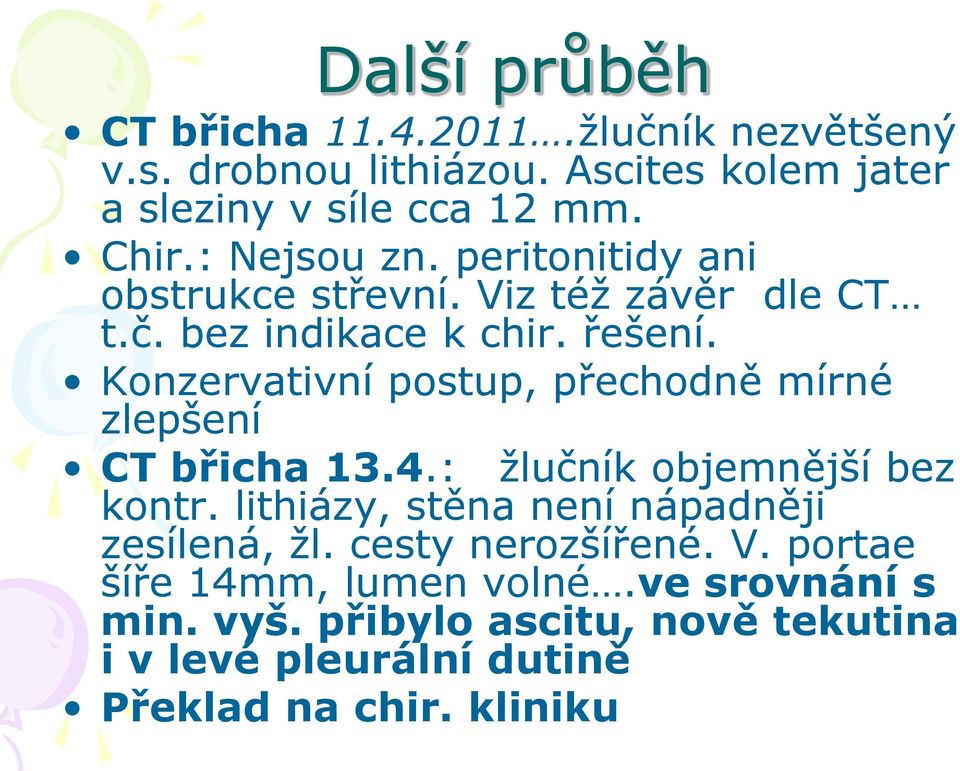 Konzervativní postup, přechodně mírné zlepšení CT břicha 13.4.: žlučník objemnější bez kontr.