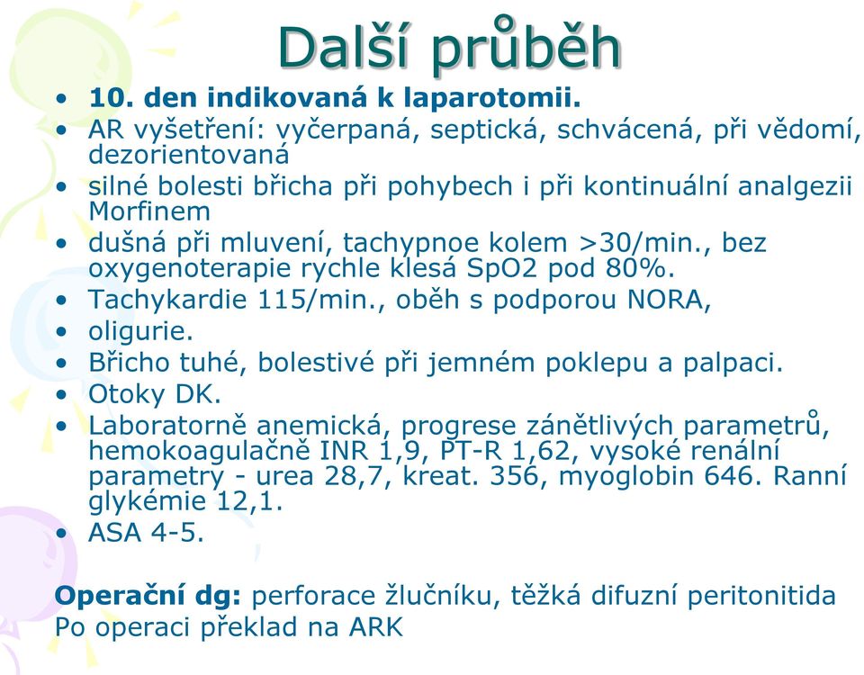 tachypnoe kolem >30/min., bez oxygenoterapie rychle klesá SpO2 pod 80%. Tachykardie 115/min., oběh s podporou NORA, oligurie.