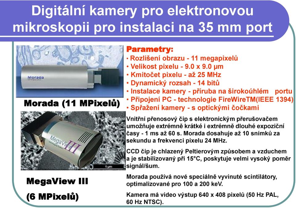 Vnitřní přenosový čip s elektronickým přerušovačem umožňuje extrémně krátké i extrémně dlouhé expoziční časy - 1 ms až 60 s. Morada dosahuje až 10 snímků za sekundu a frekvenci pixelu 24 MHz.