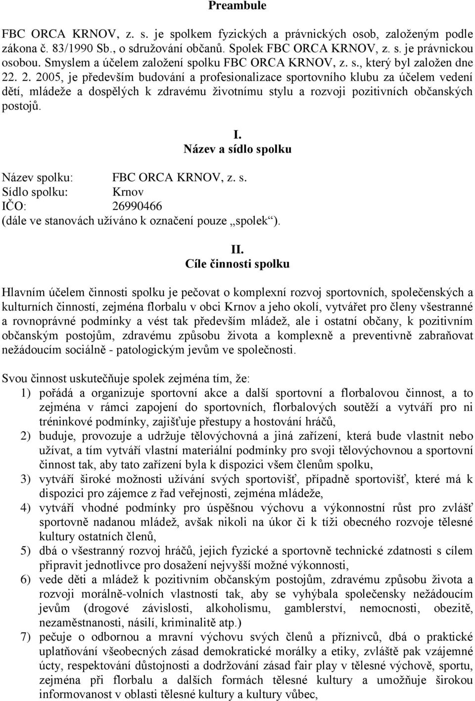 . 2. 2005, je především budování a profesionalizace sportovního klubu za účelem vedení dětí, mládeže a dospělých k zdravému životnímu stylu a rozvoji pozitivních občanských postojů. I.