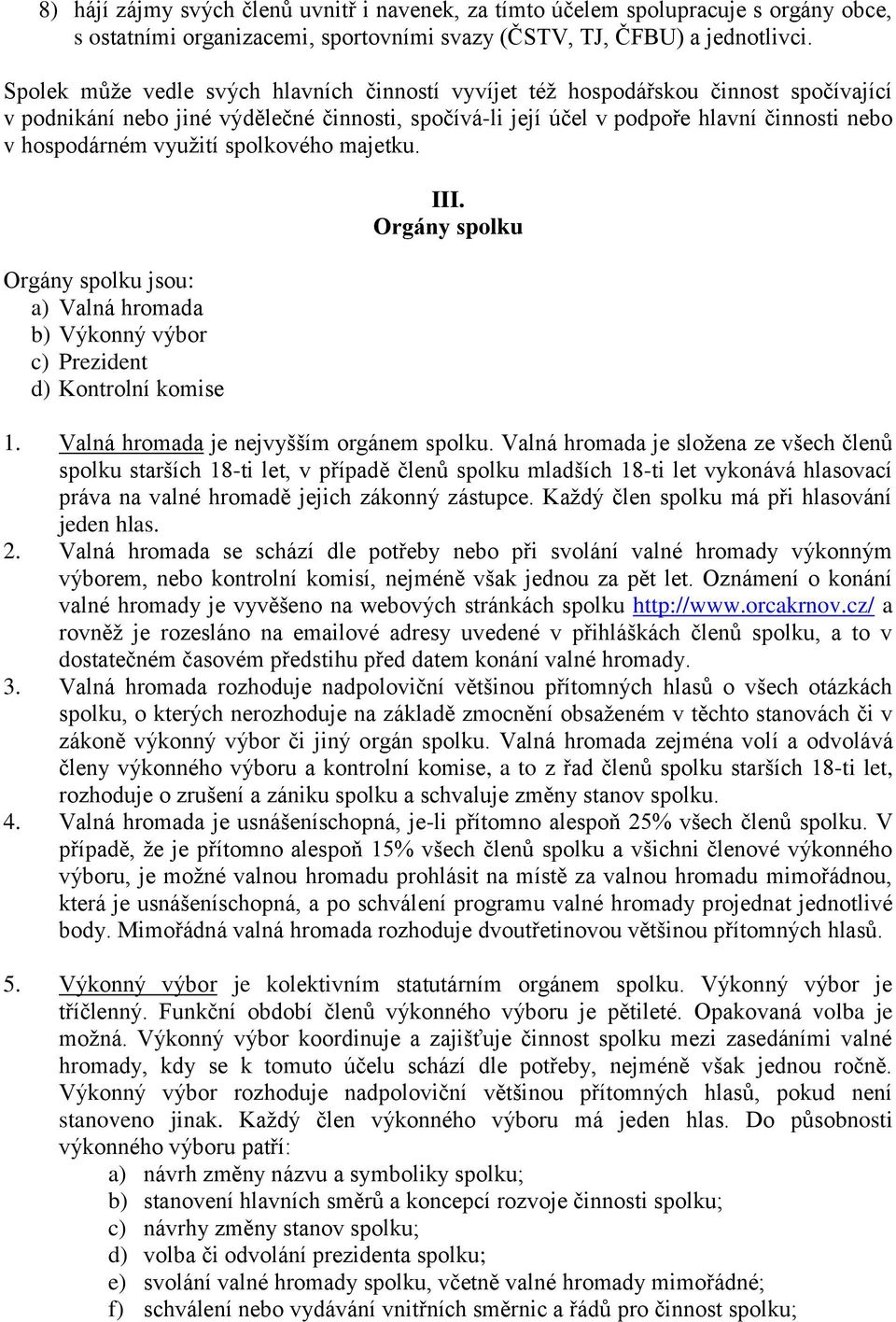 využití spolkového majetku. Orgány spolku jsou: a) Valná hromada b) Výkonný výbor c) Prezident d) Kontrolní komise III. Orgány spolku 1. Valná hromada je nejvyšším orgánem spolku.