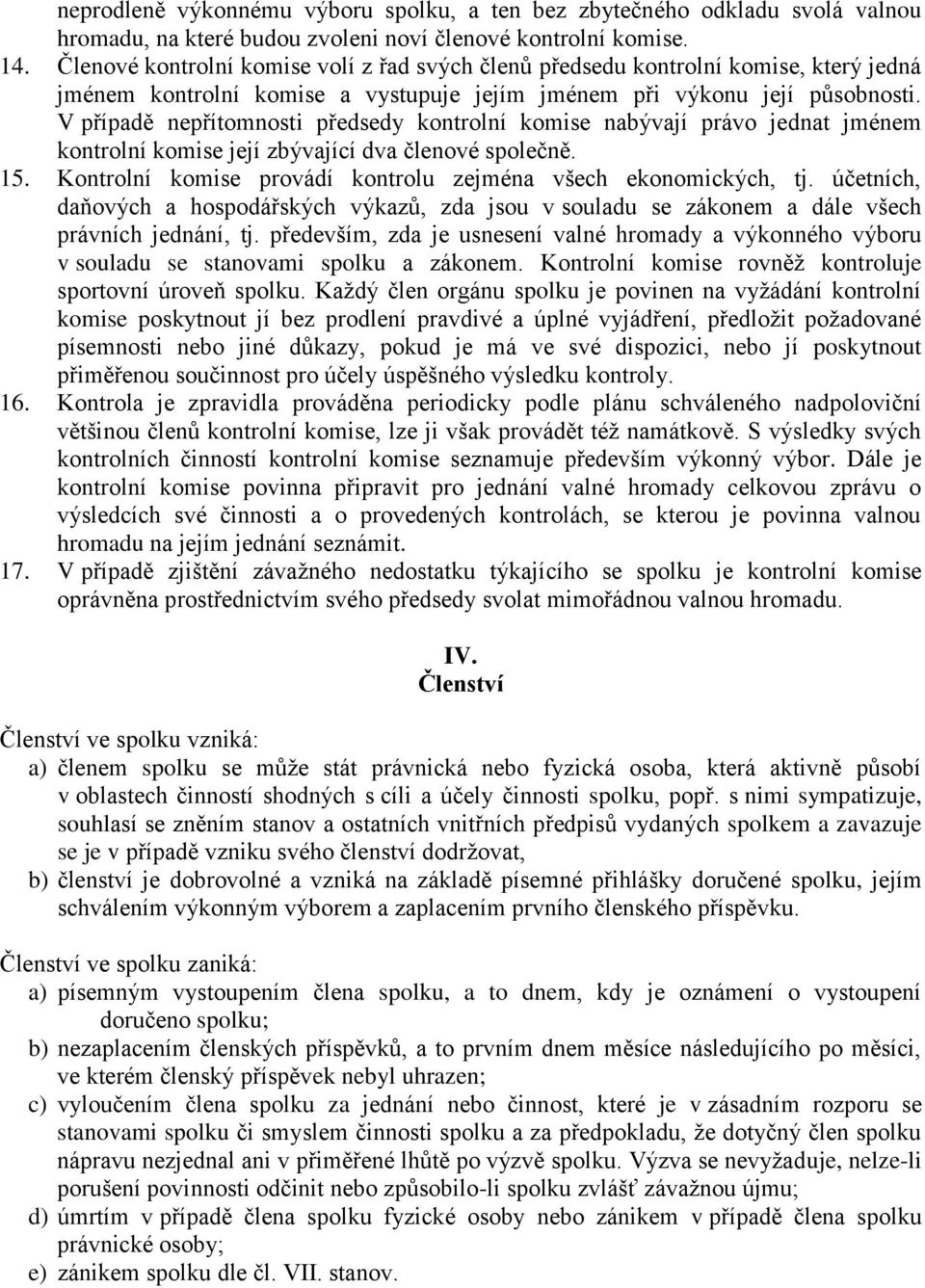 V případě nepřítomnosti předsedy kontrolní komise nabývají právo jednat jménem kontrolní komise její zbývající dva členové společně. 15.