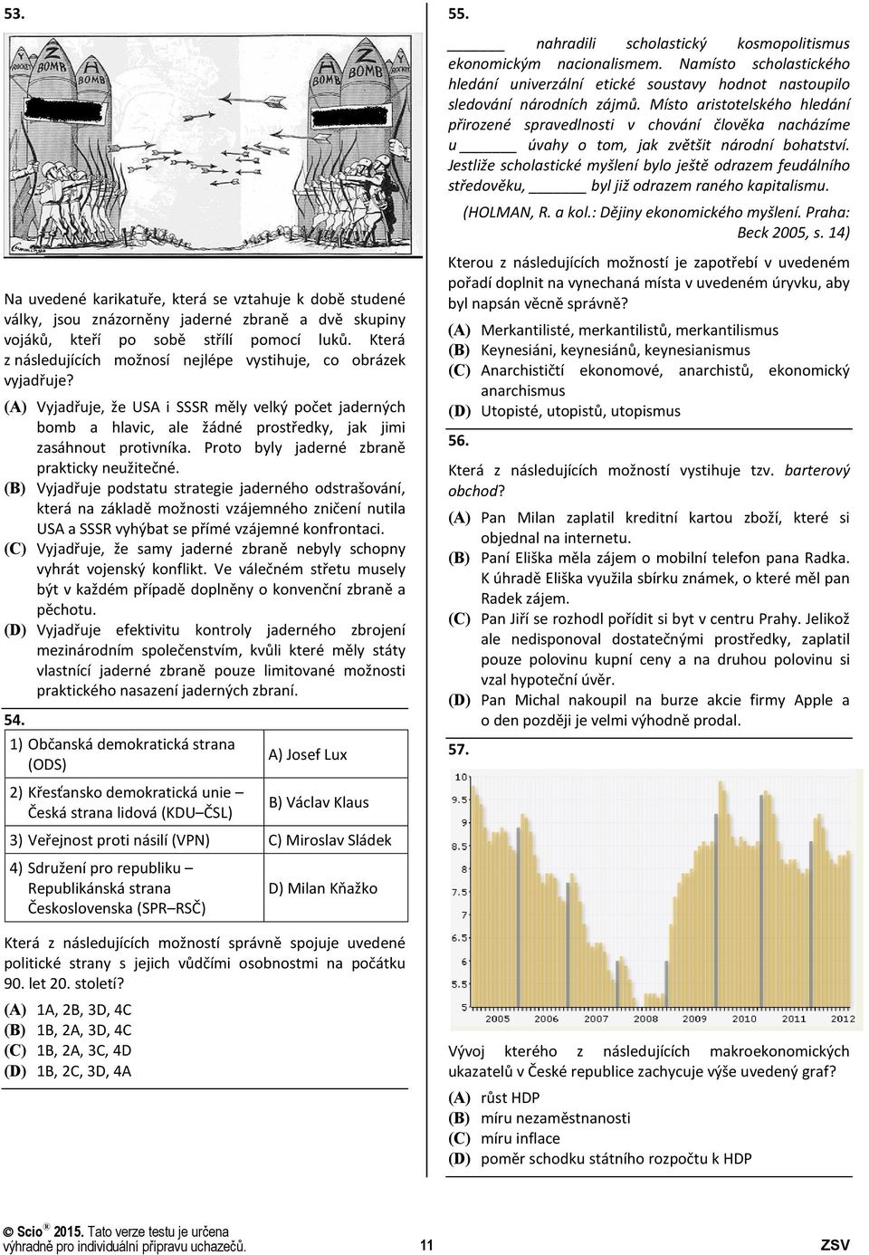 Jestliže scholastické myšlení bylo ještě odrazem feudálního středověku, byl již odrazem raného kapitalismu. (HOLMAN, R. a kol.: Dějiny ekonomického myšlení. Praha: Beck 2005, s.