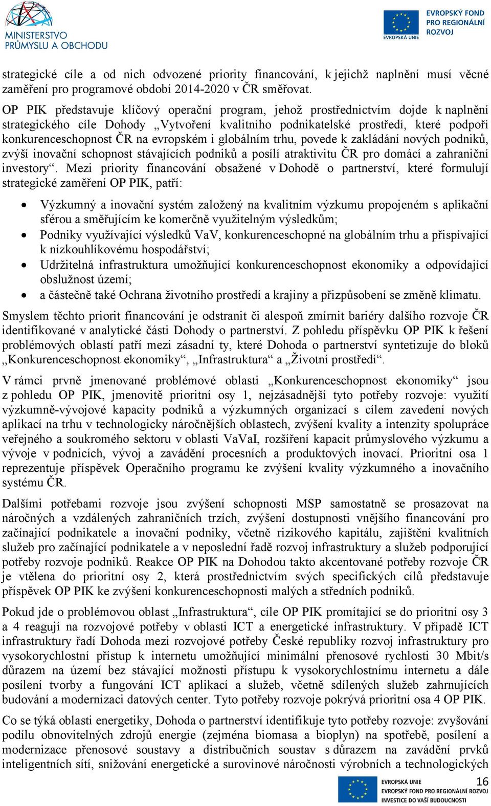 evropském i globálním trhu, povede k zakládání nových podniků, zvýší inovační schopnost stávajících podniků a posílí atraktivitu ČR pro domácí a zahraniční investory.