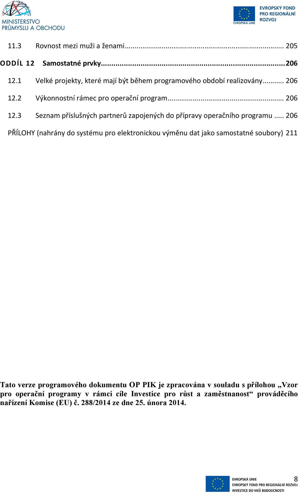 .. 206 PŘÍLOHY (nahrány do systému pro elektronickou výměnu dat jako samostatné soubory) 211 Tato verze programového dokumentu OP PIK je zpracována