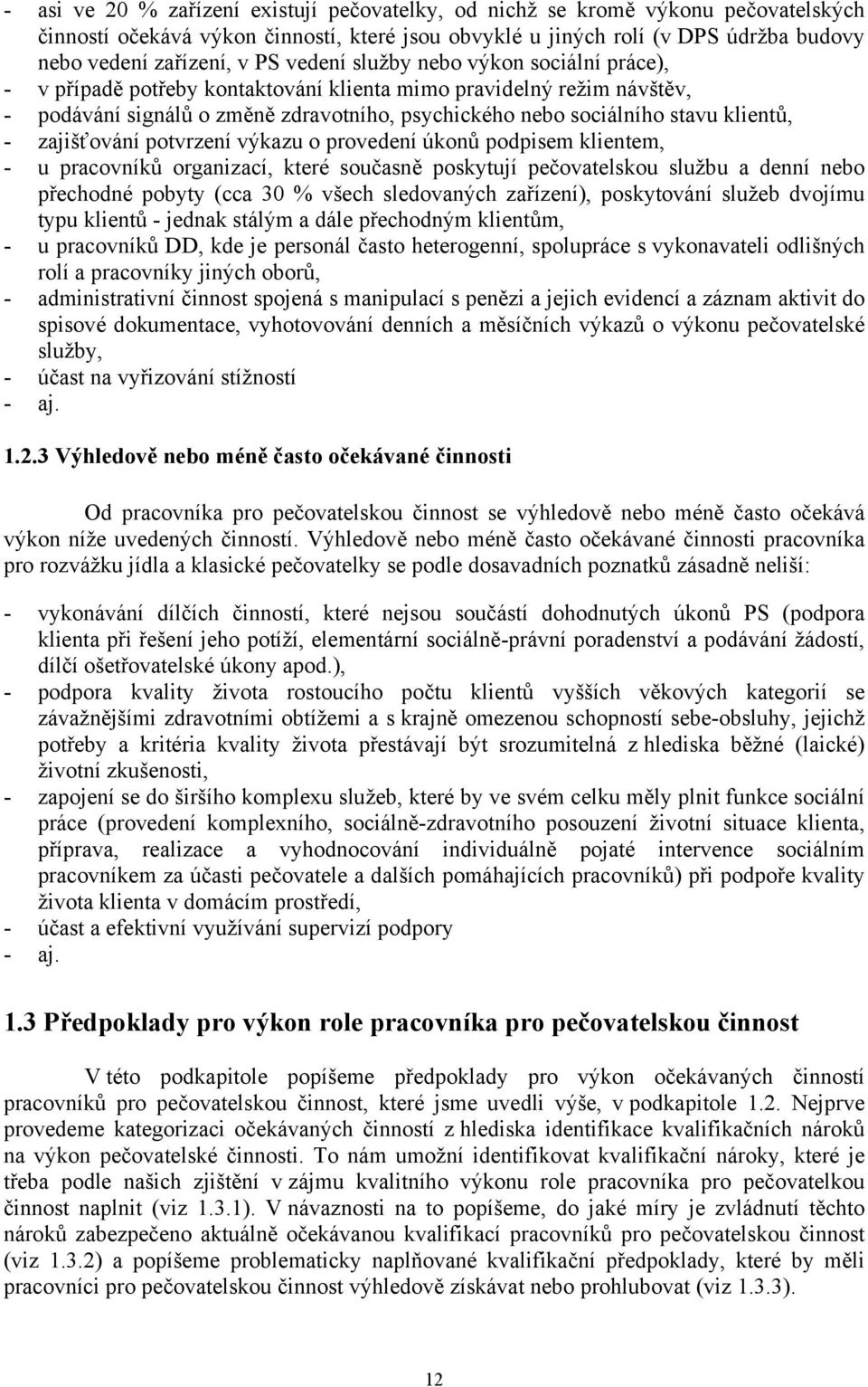 zajišťování potvrzení výkazu o provedení úkonů podpisem klientem, - u pracovníků organizací, které současně poskytují pečovatelskou službu a denní nebo přechodné pobyty (cca 30 % všech sledovaných