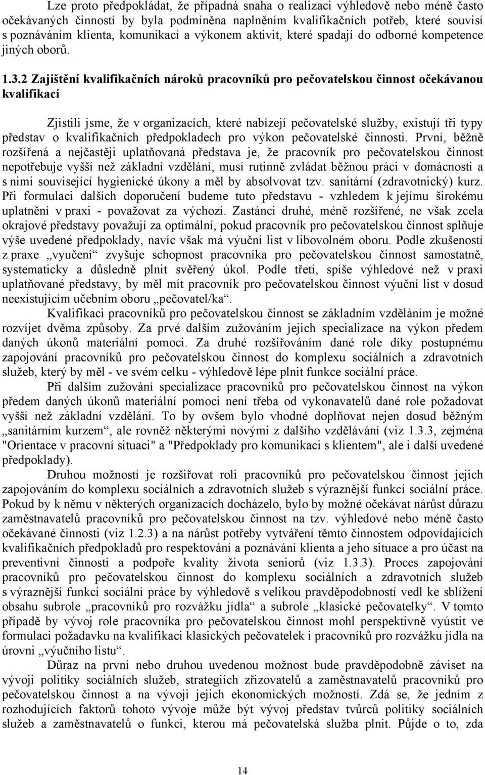 2 Zajištění kvalifikačních nároků pracovníků pro pečovatelskou činnost očekávanou kvalifikací Zjistili jsme, že v organizacích, které nabízejí pečovatelské služby, existují tři typy představ o