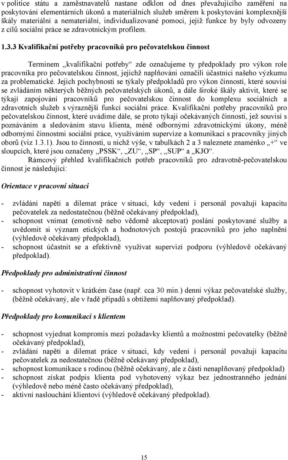 3 Kvalifikační potřeby pracovníků pro pečovatelskou činnost Termínem kvalifikační potřeby zde označujeme ty předpoklady pro výkon role pracovníka pro pečovatelskou činnost, jejichž naplňování