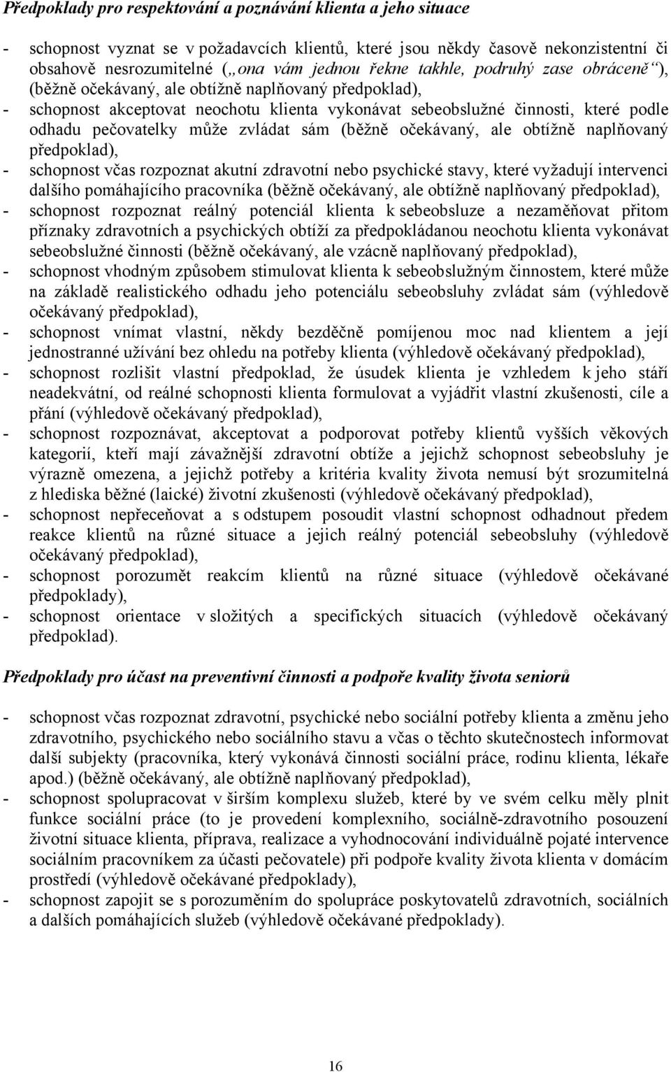 zvládat sám (běžně očekávaný, ale obtížně naplňovaný předpoklad), - schopnost včas rozpoznat akutní zdravotní nebo psychické stavy, které vyžadují intervenci dalšího pomáhajícího pracovníka (běžně