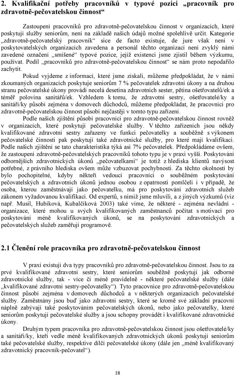 Kategorie zdravotně-pečovatelský pracovník sice de facto existuje, de jure však není v poskytovatelských organizacích zavedena a personál těchto organizací není zvyklý námi zavedené označení smíšené