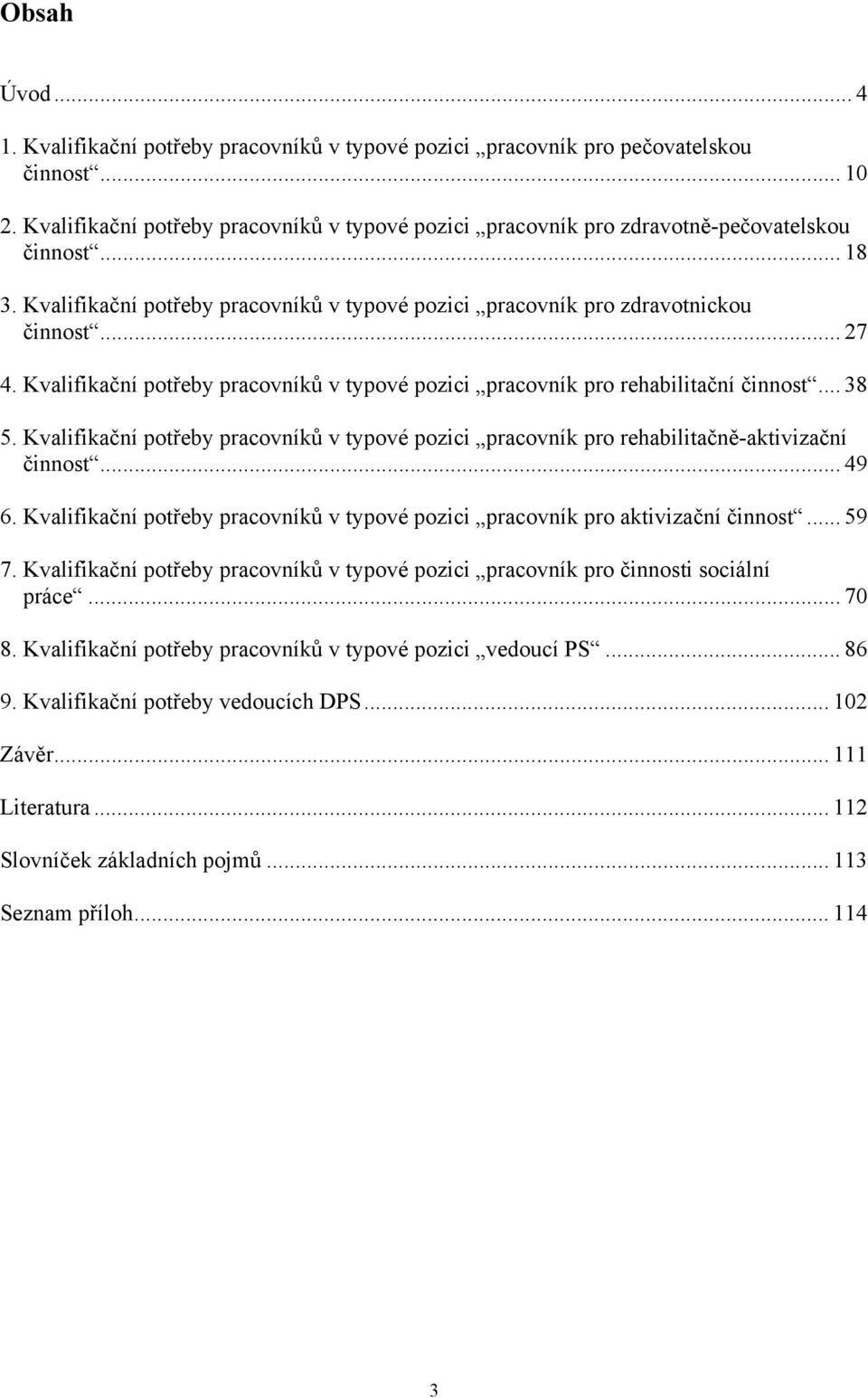 Kvalifikační potřeby pracovníků v typové pozici pracovník pro rehabilitační činnost... 38 5. Kvalifikační potřeby pracovníků v typové pozici pracovník pro rehabilitačně-aktivizační činnost... 49 6.