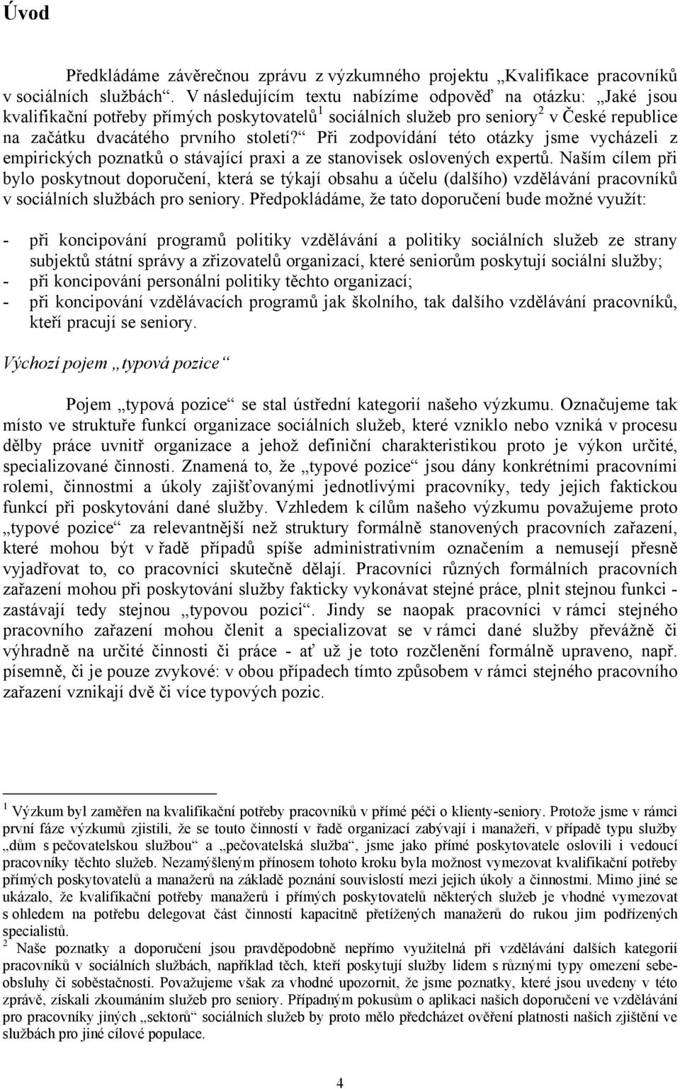 Při zodpovídání této otázky jsme vycházeli z empirických poznatků o stávající praxi a ze stanovisek oslovených expertů.