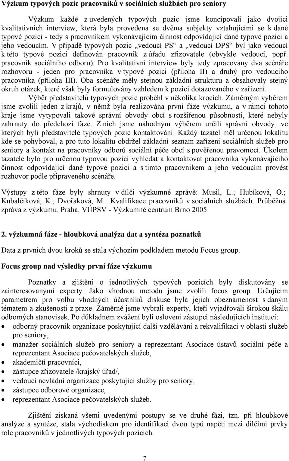 V případě typových pozic vedoucí PS a vedoucí DPS byl jako vedoucí k této typové pozici definován pracovník z úřadu zřizovatele (obvykle vedoucí, popř. pracovník sociálního odboru).