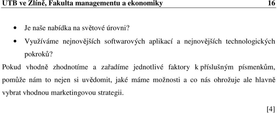 Pokud vhodně zhodnotíme a zařadíme jednotlivé faktory k příslušným písmenkům, pomůže nám to