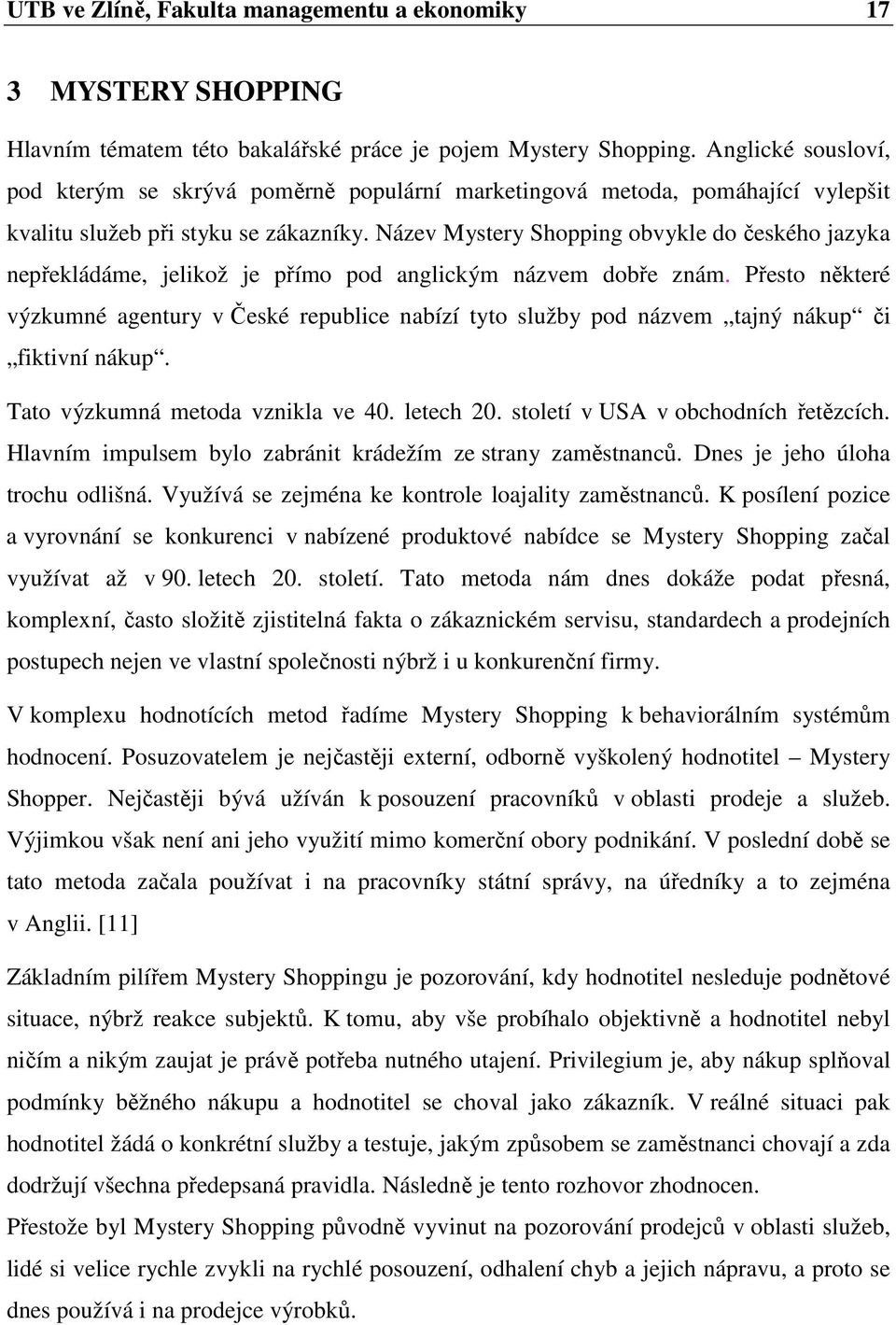 Název Mystery Shopping obvykle do českého jazyka nepřekládáme, jelikož je přímo pod anglickým názvem dobře znám.