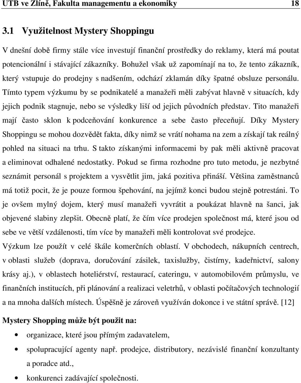 Bohužel však už zapomínají na to, že tento zákazník, který vstupuje do prodejny s nadšením, odchází zklamán díky špatné obsluze personálu.