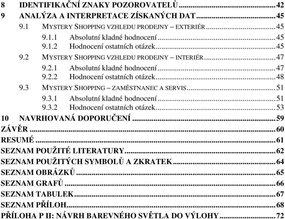 ..51 9.3.1 Absolutní kladné hodnocení...51 9.3.2 Hodnocení ostatních otázek...53 10 NAVRHOVANÁ DOPORUČENÍ...59 ZÁVĚR...60 RESUMÉ...61 SEZNAM POUŽITÉ LITERATURY.