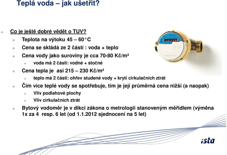 stočné Cena tepla je asi 215 230 Kč/m³ teplo má 2 části: ohřev studené vody + krytí cirkulačních ztrát Čím více teplé vody se