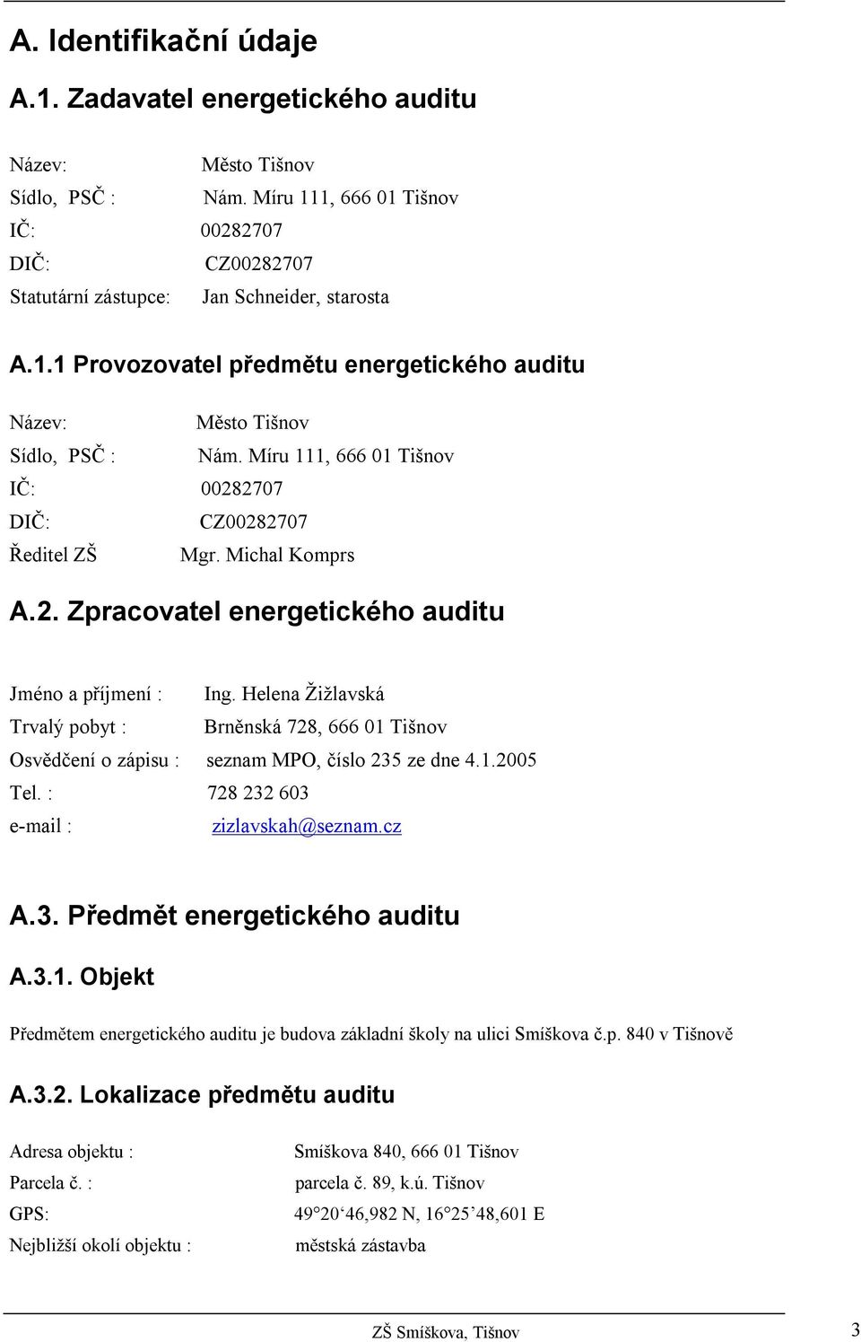 Helena Žižlavská Trvalý pobyt : Brněnská 728, 666 01 Tišnov Osvědčení o zápisu : seznam MPO, číslo 235 ze dne 4.1.2005 Tel. : 728 232 603 e-mail : zizlavskah@seznam.cz A.3. Předmět energetického auditu A.