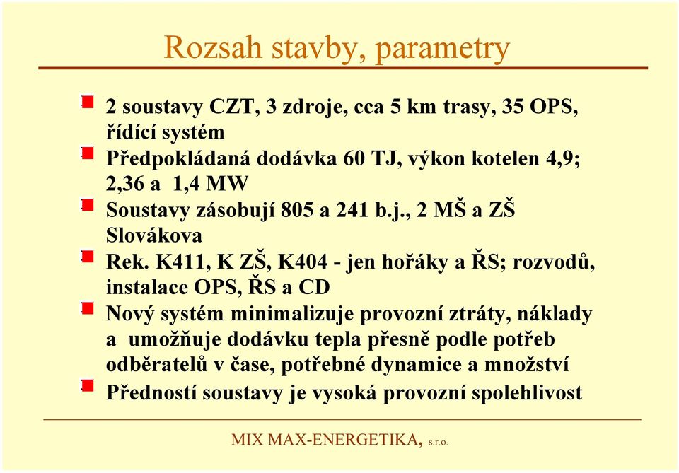 K411, K ZŠ, K404 - jen hořáky a ŘS; rozvodů, instalace OPS, ŘS a CD Nový systém minimalizuje provozní ztráty, náklady