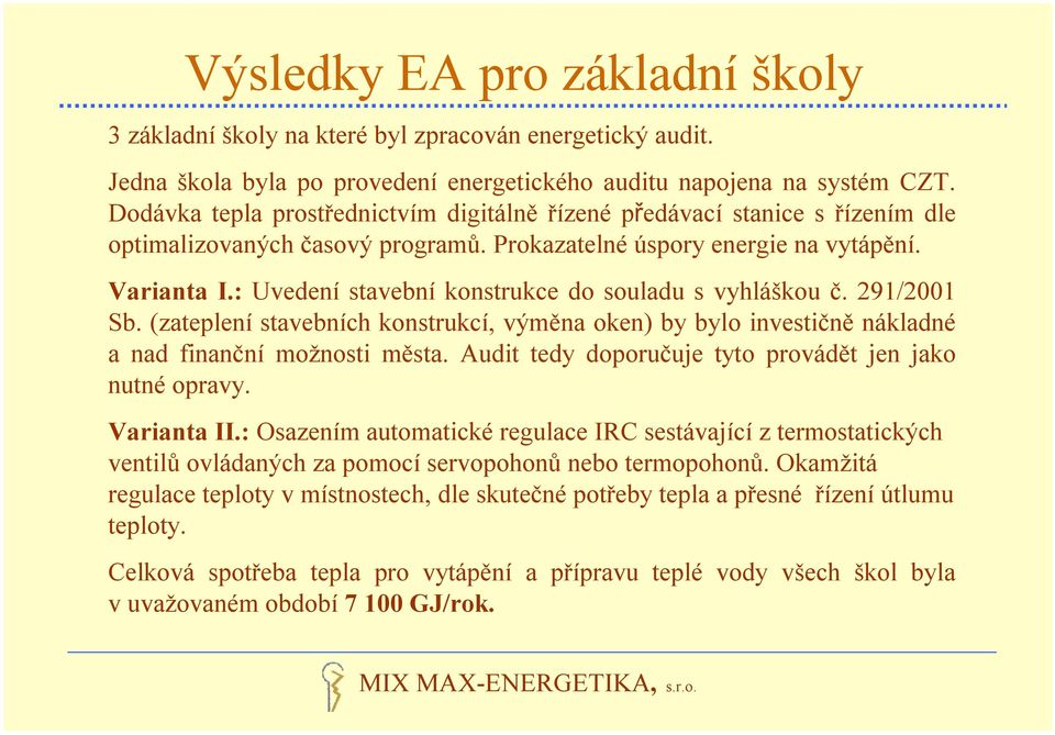 : Uvedení stavební konstrukce do souladu svyhláškou č. 291/2001 Sb. (zateplení stavebních konstrukcí, výměna oken) by bylo investičně nákladné a nad finanční možnosti města.