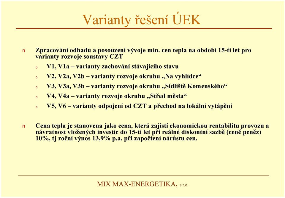 okruhu Na vyhlídce V3, V3a, V3b varianty rozvoje okruhu Sídliště Komenského V4, V4a varianty rozvoje okruhu Střed města V5, V6 varianty odpojení od CZT