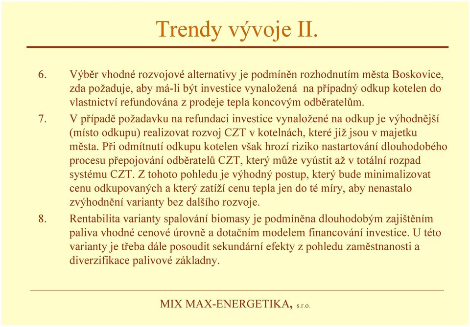 koncovým odběratelům. 7. V případě požadavku na refundaci investice vynaložené na odkup je výhodnější (místo odkupu) realizovat rozvoj CZT v kotelnách, které jižjsou v majetku města.