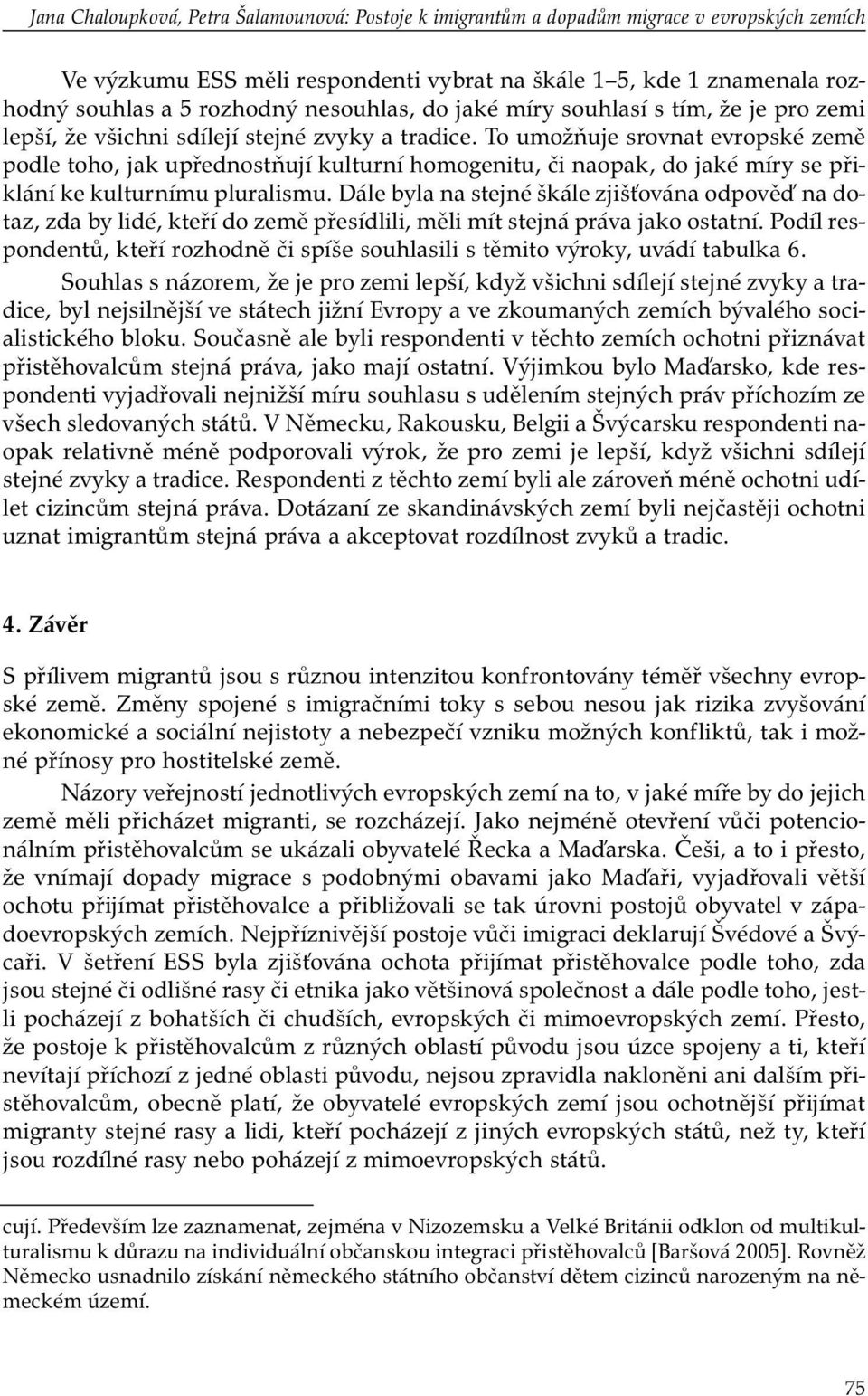 To umožňuje srovnat evropské země podle toho, jak upřednostňují kulturní homogenitu, či naopak, do jaké míry se přiklání ke kulturnímu pluralismu.