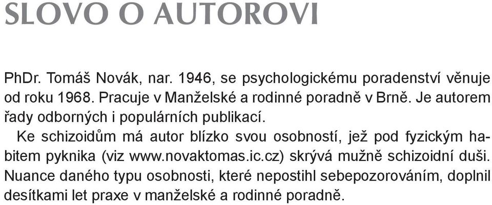 Ke schizoidům má autor blízko svou osobností, jež pod fyzickým habitem pyknika (viz www.novaktomas.ic.cz) skrývá mužně schizoidní duši.