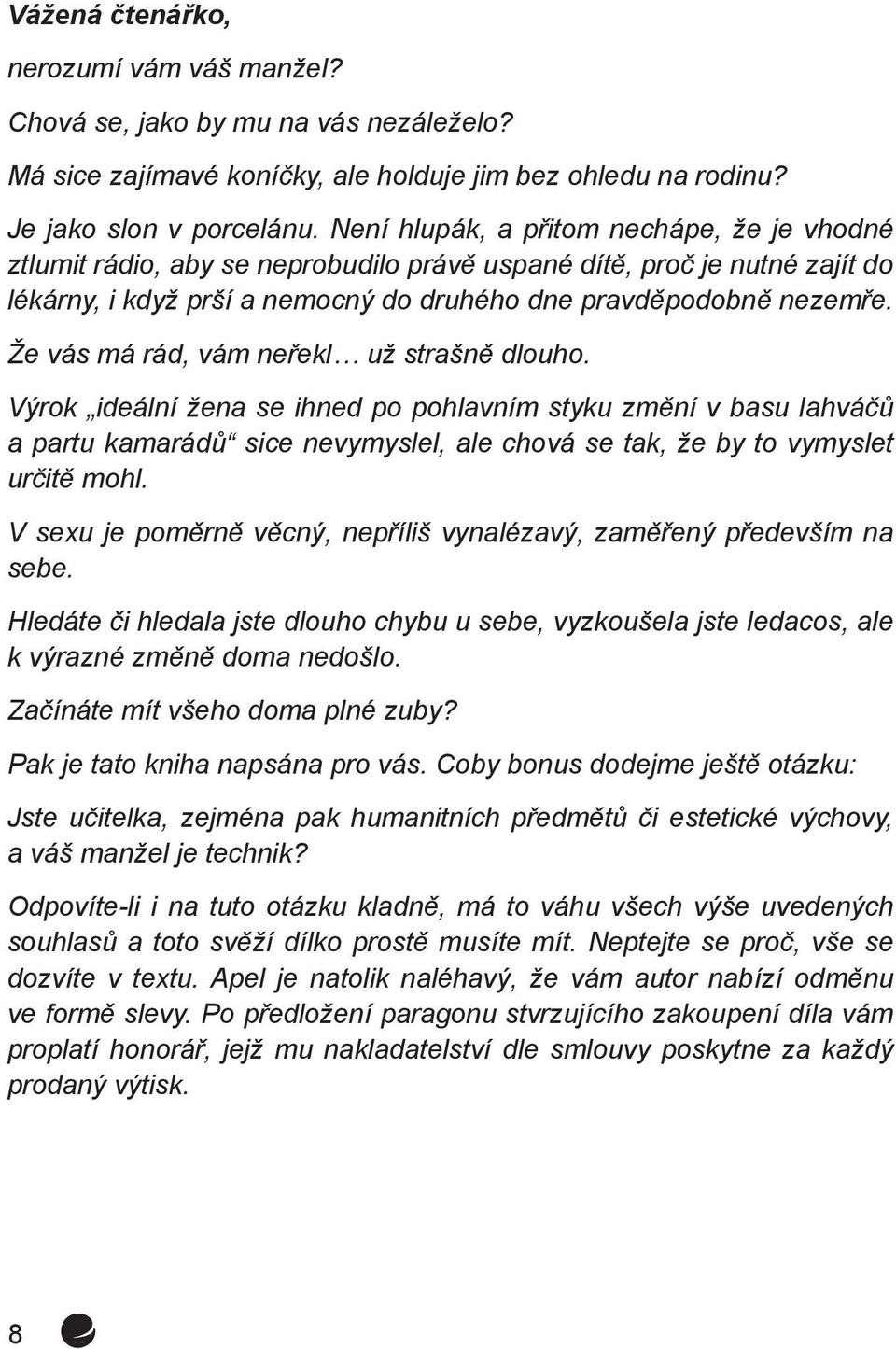 Že vás má rád, vám neřekl už strašně dlouho. Výrok ideální žena se ihned po pohlavním styku změní v basu lahváčů a partu kamarádů sice nevymyslel, ale chová se tak, že by to vymyslet určitě mohl.