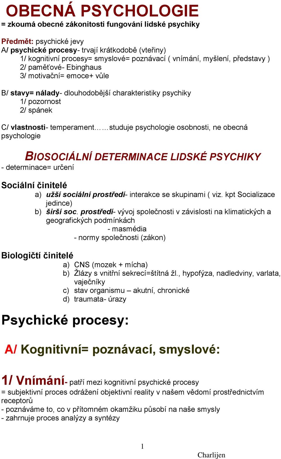 psychologie osobnosti, ne obecná psychologie BIOSOCIÁLNÍ DETERMINACE LIDSKÉ PSYCHIKY - determinace= určení Sociální činitelé a) užší sociální prostředí- interakce se skupinami ( viz.