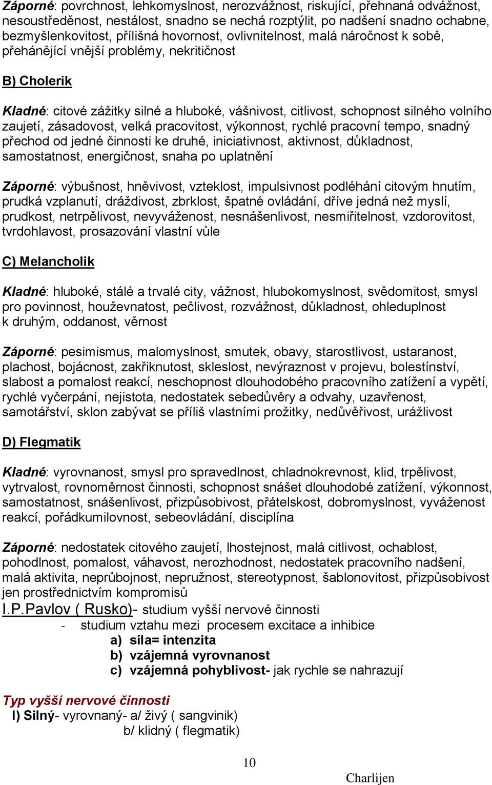 zaujetí, zásadovost, velká pracovitost, výkonnost, rychlé pracovní tempo, snadný přechod od jedné činnosti ke druhé, iniciativnost, aktivnost, důkladnost, samostatnost, energičnost, snaha po