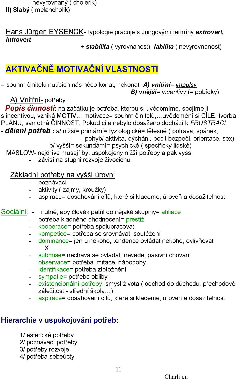 kterou si uvědomíme, spojíme ji s incentivou, vzniká MOTIV motivace= souhrn činitelů, uvědomění si CÍLE, tvorba PLÁNU, samotná ČINNOST.